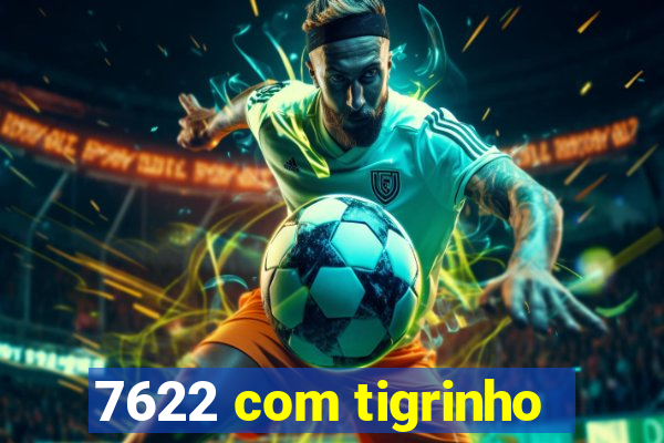 7622 com tigrinho